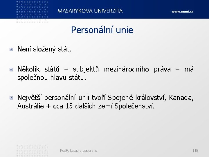 Personální unie Není složený stát. Několik států – subjektů mezinárodního práva – má společnou