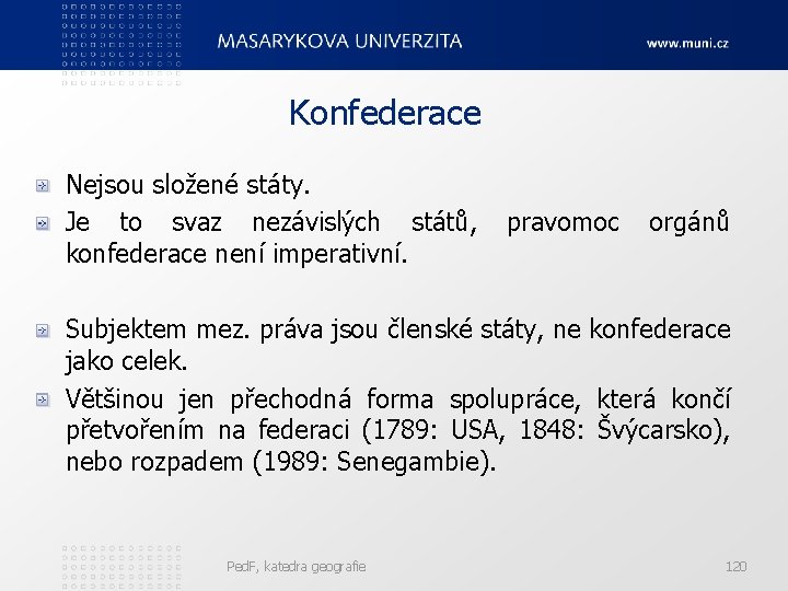 Konfederace Nejsou složené státy. Je to svaz nezávislých států, pravomoc orgánů konfederace není imperativní.