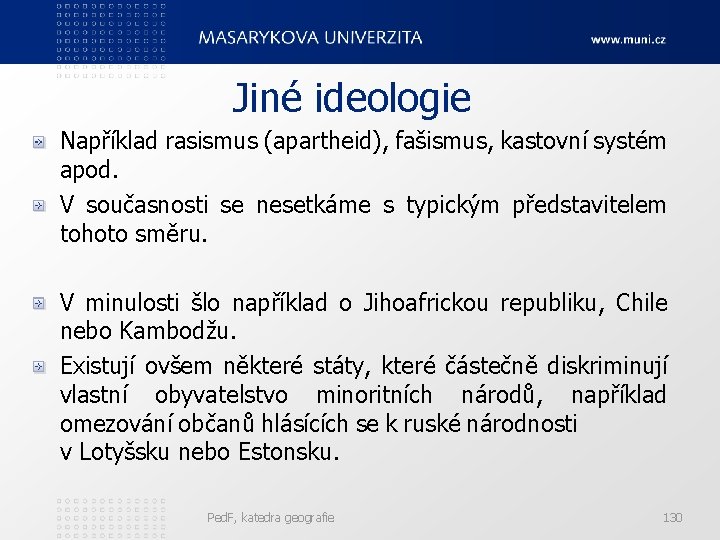 Jiné ideologie Například rasismus (apartheid), fašismus, kastovní systém apod. V současnosti se nesetkáme s