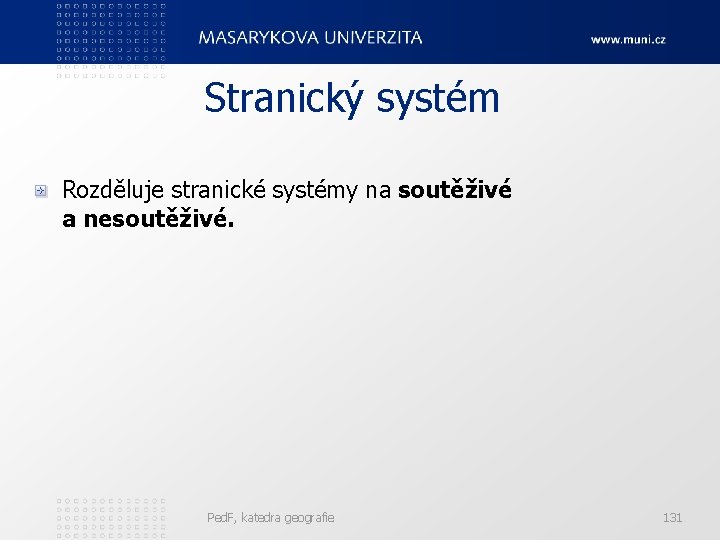 Stranický systém Rozděluje stranické systémy na soutěživé a nesoutěživé. Ped. F, katedra geografie 131