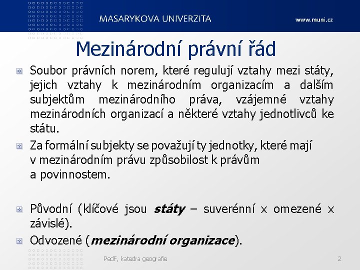 Mezinárodní právní řád Soubor právních norem, které regulují vztahy mezi státy, jejich vztahy k