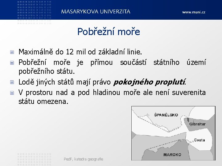 Pobřežní moře Maximálně do 12 mil od základní linie. Pobřežní moře je přímou součástí