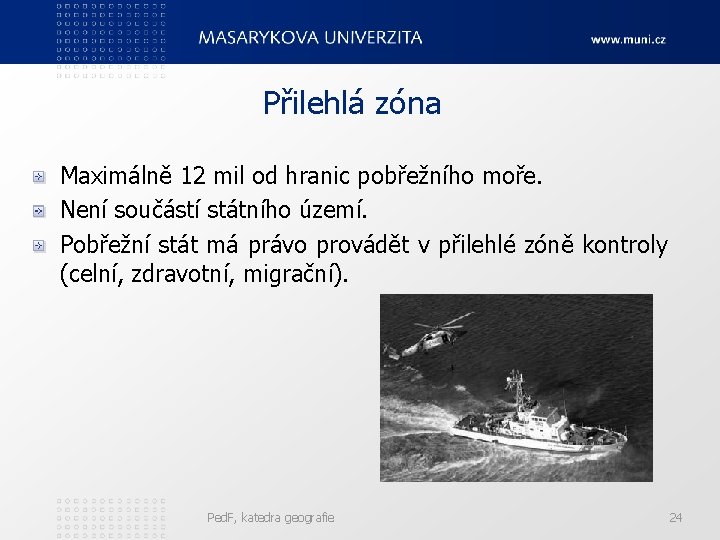 Přilehlá zóna Maximálně 12 mil od hranic pobřežního moře. Není součástí státního území. Pobřežní