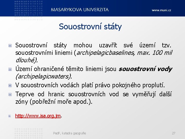 Souostrovní státy mohou uzavřít své území tzv. souostrovními liniemi (archipelagicbaselines, max. 100 mil dlouhé).