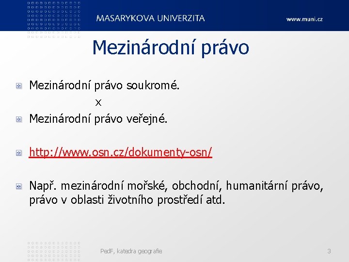 Mezinárodní právo soukromé. x Mezinárodní právo veřejné. http: //www. osn. cz/dokumenty-osn/ Např. mezinárodní mořské,