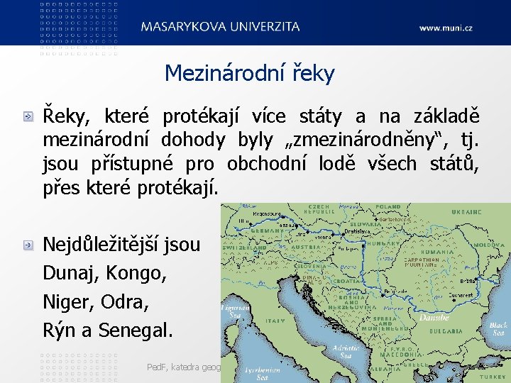 Mezinárodní řeky Řeky, které protékají více státy a na základě mezinárodní dohody byly „zmezinárodněny“,