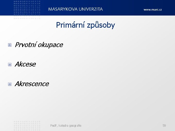 Primární způsoby Prvotní okupace Akcese Akrescence Ped. F, katedra geografie 59 