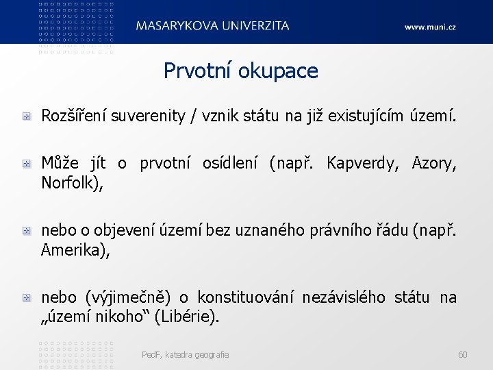 Prvotní okupace Rozšíření suverenity / vznik státu na již existujícím území. Může jít o