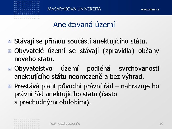 Anektovaná území Stávají se přímou součástí anektujícího státu. Obyvatelé území se stávají (zpravidla) občany