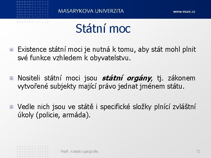 Státní moc Existence státní moci je nutná k tomu, aby stát mohl plnit své