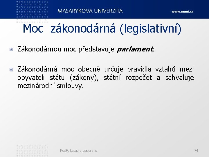 Moc zákonodárná (legislativní) Zákonodárnou moc představuje parlament. Zákonodárná moc obecně určuje pravidla vztahů mezi