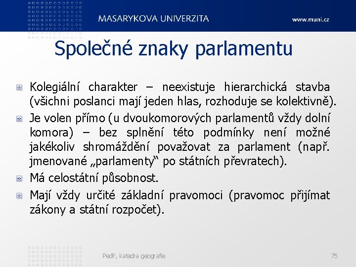 Společné znaky parlamentu Kolegiální charakter – neexistuje hierarchická stavba (všichni poslanci mají jeden hlas,