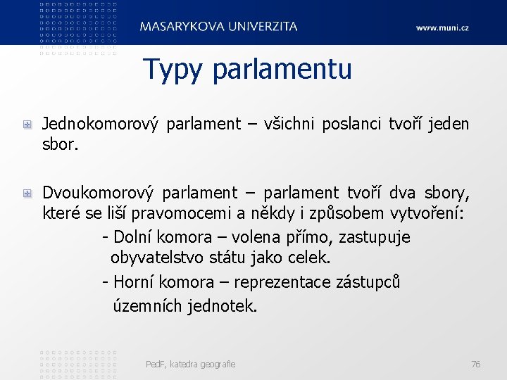 Typy parlamentu Jednokomorový parlament – všichni poslanci tvoří jeden sbor. Dvoukomorový parlament – parlament