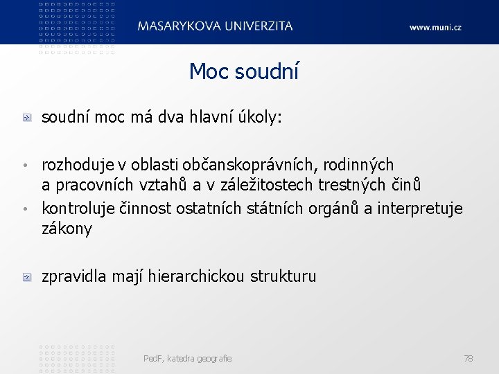 Moc soudní moc má dva hlavní úkoly: rozhoduje v oblasti občanskoprávních, rodinných a pracovních