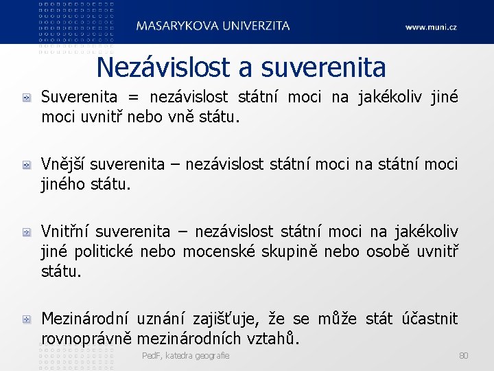 Nezávislost a suverenita Suverenita = nezávislost státní moci na jakékoliv jiné moci uvnitř nebo