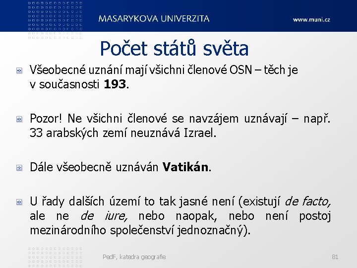 Počet států světa Všeobecné uznání mají všichni členové OSN – těch je v současnosti