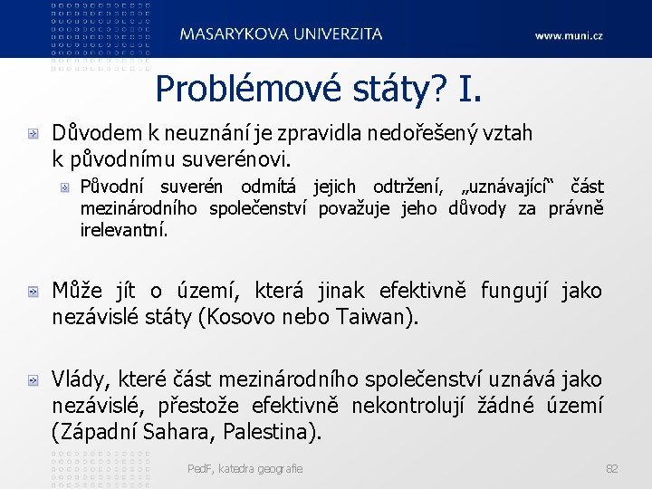 Problémové státy? I. Důvodem k neuznání je zpravidla nedořešený vztah k původnímu suverénovi. Původní