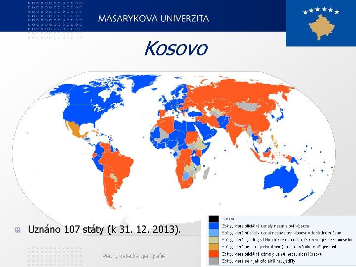 Kosovo Uznáno 107 státy (k 31. 12. 2013). Ped. F, katedra geografie 84 