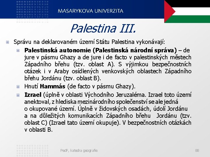 Palestina III. Správu na deklarovaném území Státu Palestina vykonávají: Palestinská autonomie (Palestinská národní správa)