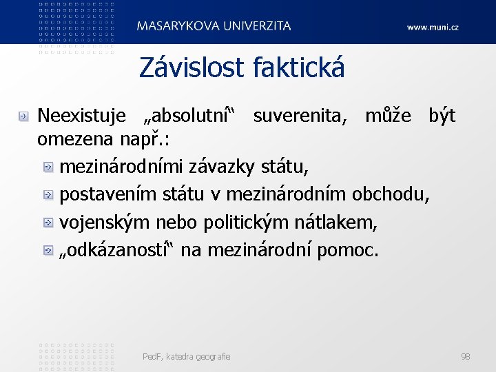 Závislost faktická Neexistuje „absolutní“ suverenita, může být omezena např. : mezinárodními závazky státu, postavením