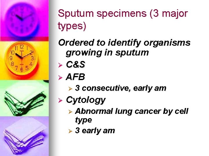 Sputum specimens (3 major types) Ordered to identify organisms growing in sputum Ø C&S