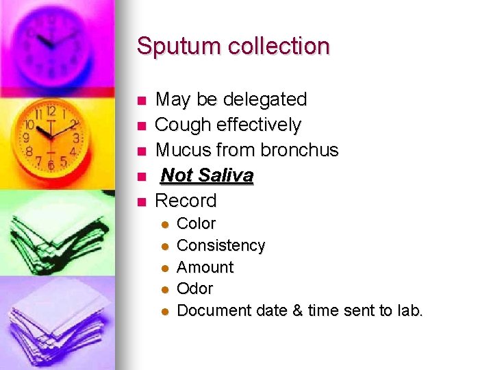 Sputum collection n n May be delegated Cough effectively Mucus from bronchus Not Saliva