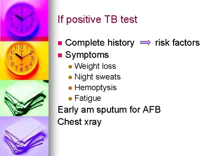 If positive TB test Complete history risk factors n Symptoms n Weight loss l