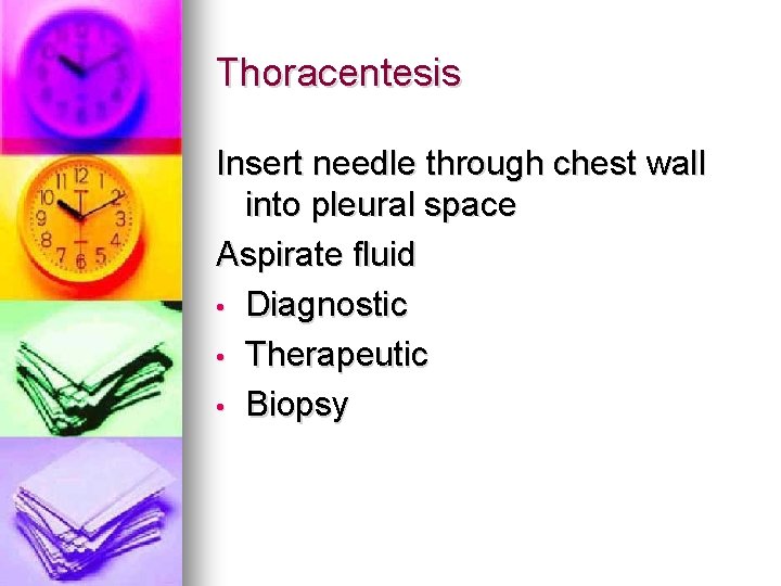 Thoracentesis Insert needle through chest wall into pleural space Aspirate fluid • Diagnostic •