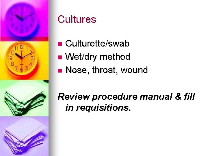 Cultures Culturette/swab n Wet/dry method n Nose, throat, wound n Review procedure manual &