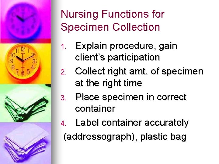 Nursing Functions for Specimen Collection Explain procedure, gain client’s participation 2. Collect right amt.