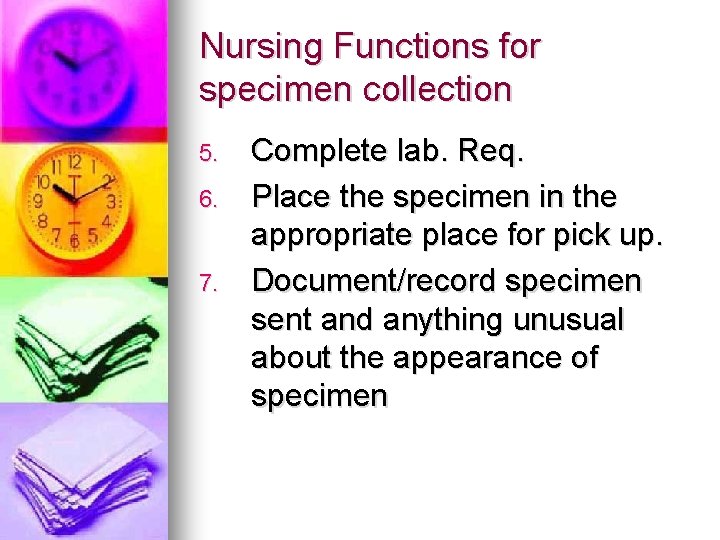 Nursing Functions for specimen collection 5. 6. 7. Complete lab. Req. Place the specimen