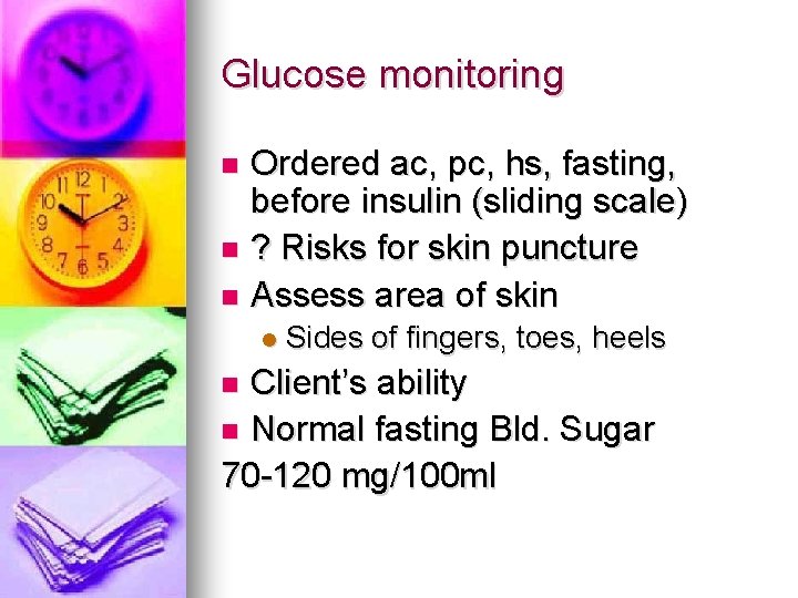 Glucose monitoring Ordered ac, pc, hs, fasting, before insulin (sliding scale) n ? Risks