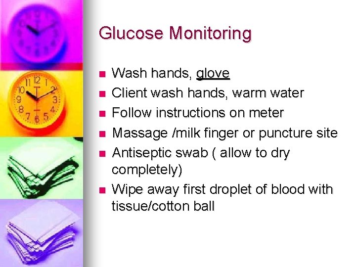 Glucose Monitoring n n n Wash hands, glove Client wash hands, warm water Follow