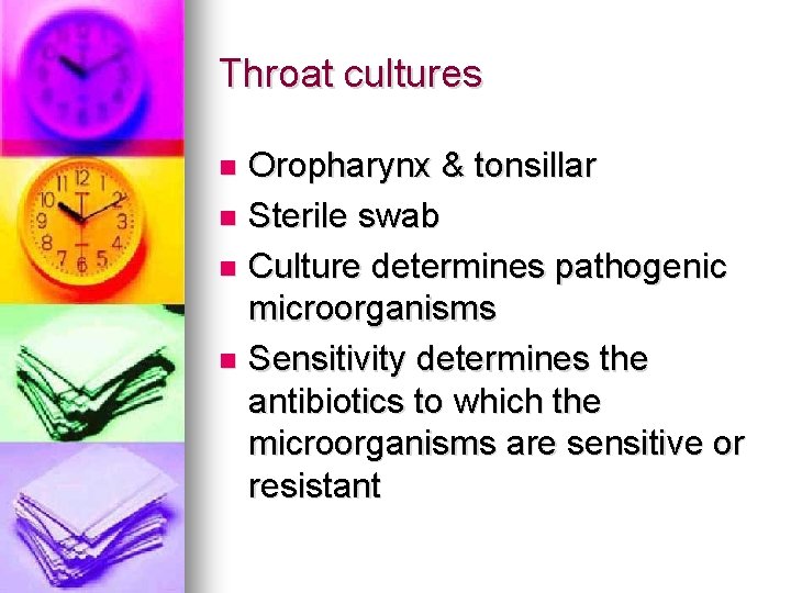 Throat cultures Oropharynx & tonsillar n Sterile swab n Culture determines pathogenic microorganisms n