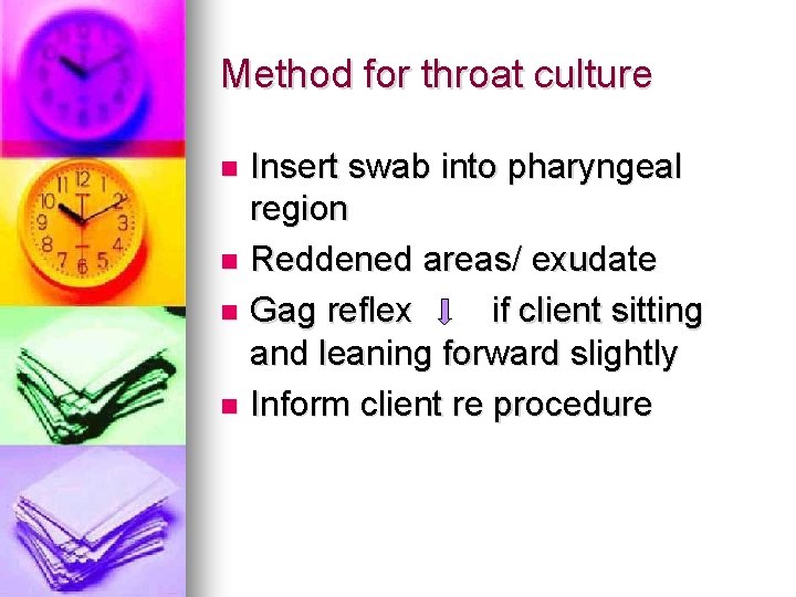 Method for throat culture Insert swab into pharyngeal region n Reddened areas/ exudate n