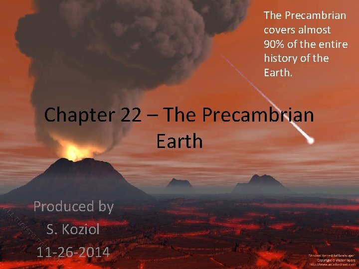 The Precambrian covers almost 90% of the entire history of the Earth. Chapter 22