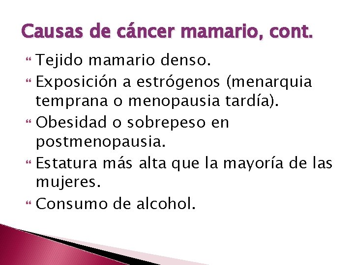 Causas de cáncer mamario, cont. Tejido mamario denso. Exposición a estrógenos (menarquia temprana o