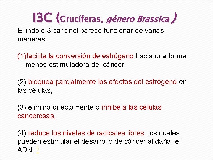 I 3 C (Crucíferas, género Brassica ) El indole-3 -carbinol parece funcionar de varias