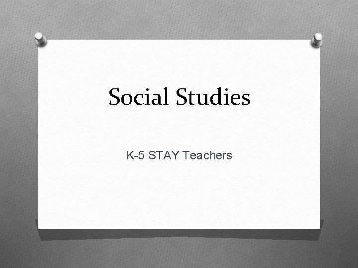 Social Studies K-5 STAY Teachers 