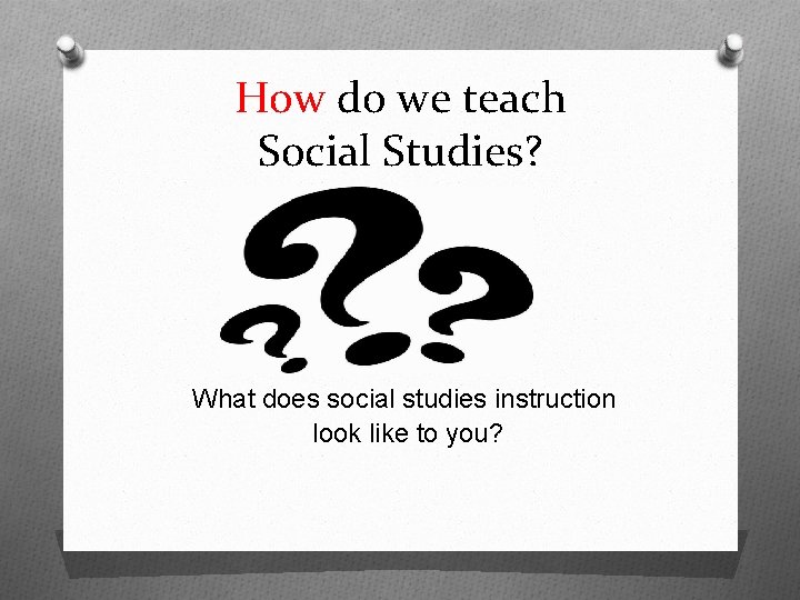How do we teach Social Studies? What does social studies instruction look like to