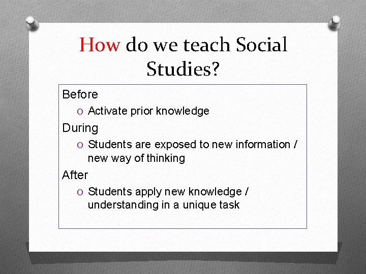 How do we teach Social Studies? Before O Activate prior knowledge During O Students