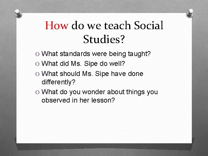 How do we teach Social Studies? O What standards were being taught? O What