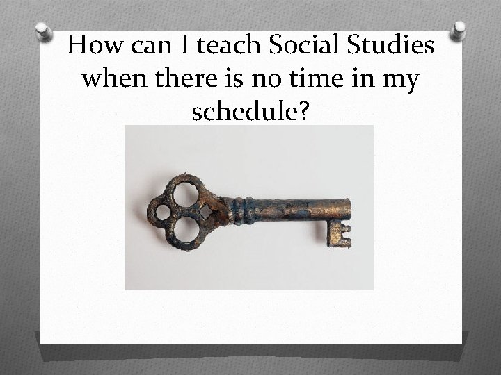 How can I teach Social Studies when there is no time in my schedule?