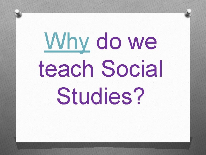 Why do we teach Social Studies? 