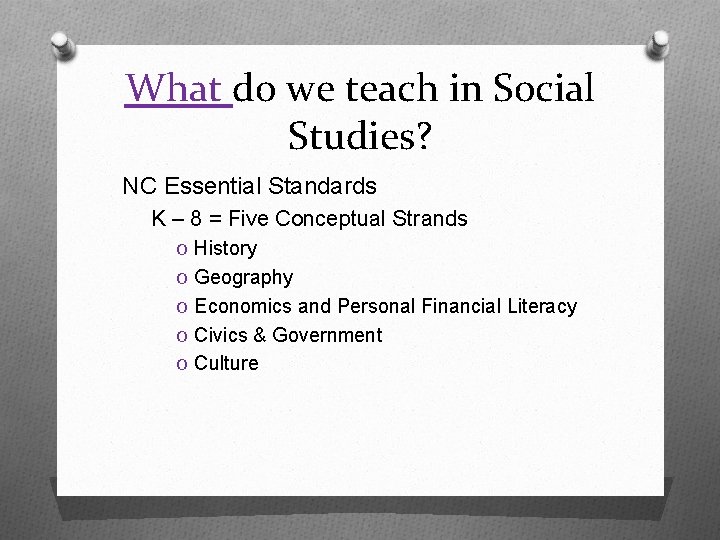 What do we teach in Social Studies? NC Essential Standards K – 8 =