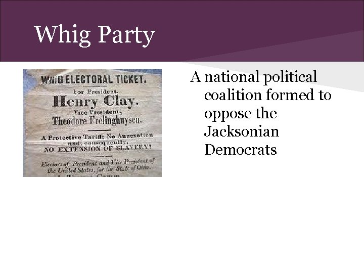 Whig Party A national political coalition formed to oppose the Jacksonian Democrats 