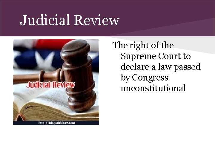 Judicial Review The right of the Supreme Court to declare a law passed by