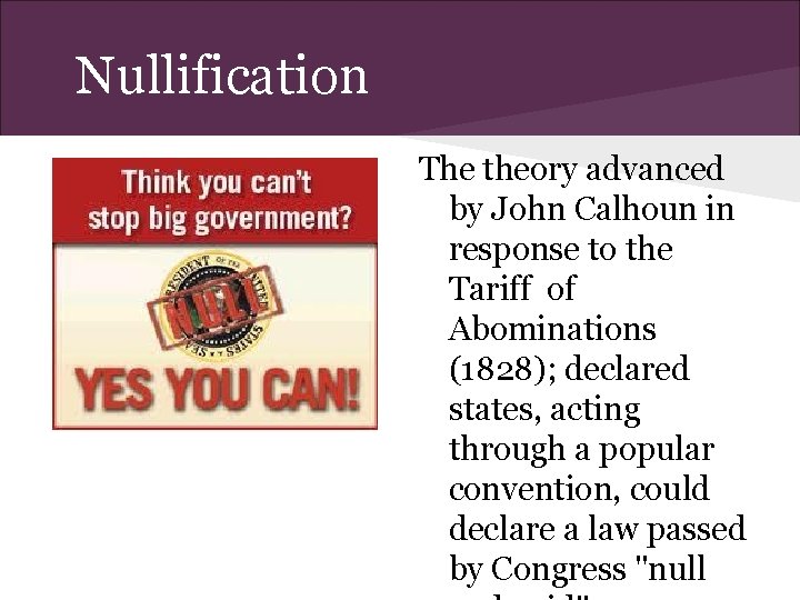 Nullification The theory advanced by John Calhoun in response to the Tariff of Abominations