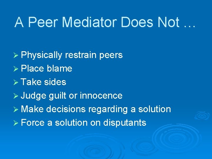 A Peer Mediator Does Not … Ø Physically restrain peers Ø Place blame Ø