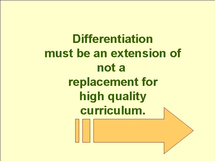 Differentiation must be an extension of not a replacement for high quality curriculum. Differentiation must be an extension of not a replacement for high quality curriculum.